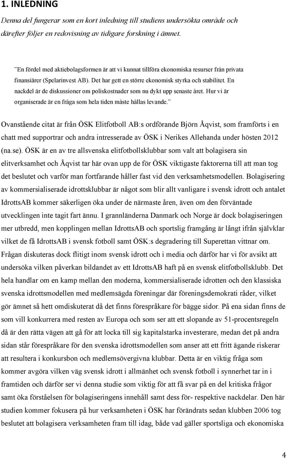 En nackdel är de diskussioner om poliskostnader som nu dykt upp senaste året. Hur vi är organiserade är en fråga som hela tiden måste hållas levande.