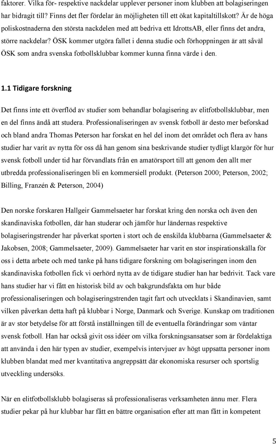 ÖSK kommer utgöra fallet i denna studie och förhoppningen är att såväl ÖSK som andra svenska fotbollsklubbar kommer kunna finna värde i den. 1.