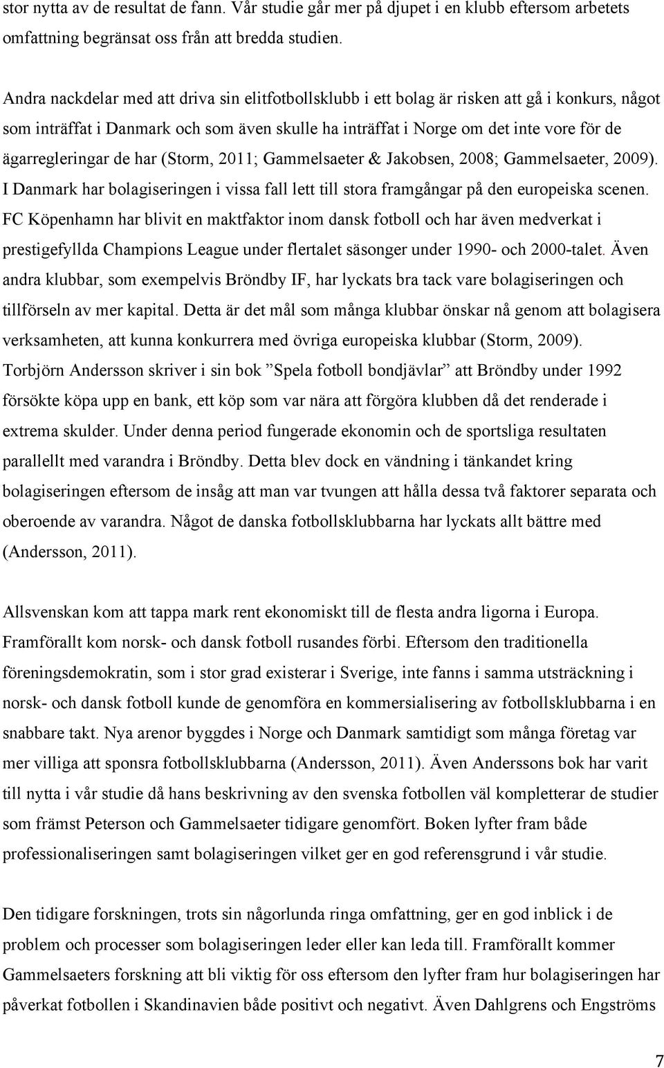 ägarregleringar de har (Storm, 2011; Gammelsaeter & Jakobsen, 2008; Gammelsaeter, 2009). I Danmark har bolagiseringen i vissa fall lett till stora framgångar på den europeiska scenen.