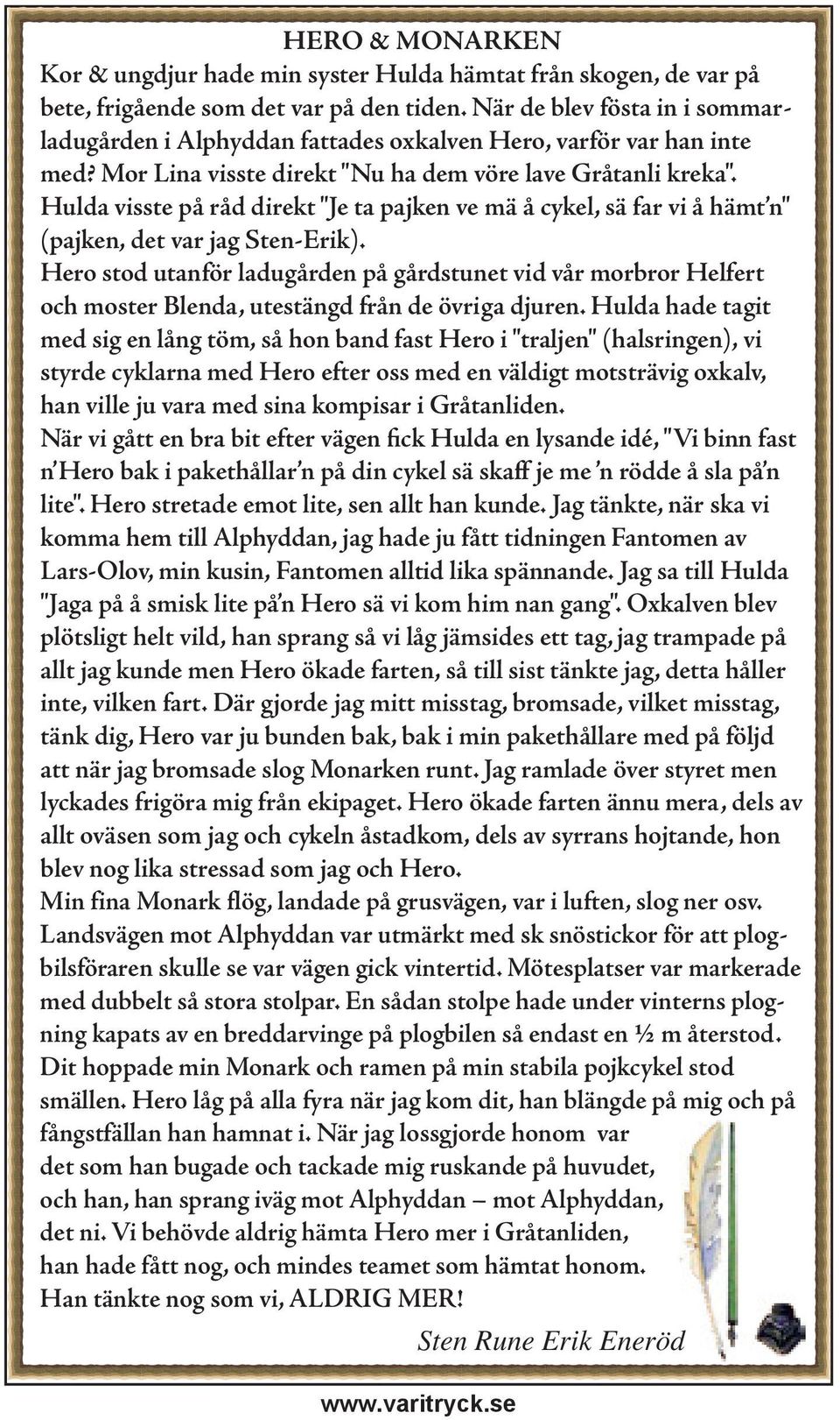 Hulda visste på råd direkt "Je ta pajken ve mä å cykel, sä far vi å hämt n" (pajken, det var jag Sten-Erik).