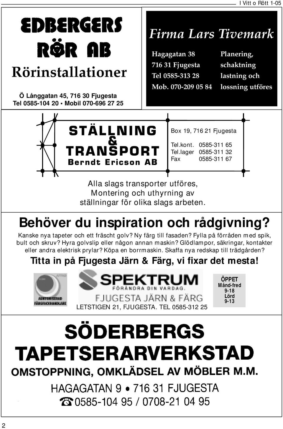 lager 0585-311 32 Fax 0585-311 67 Alla slags transporter utföres, Montering och uthyrning av ställningar för olika slags arbeten. Behöver du inspiration och rådgivning?