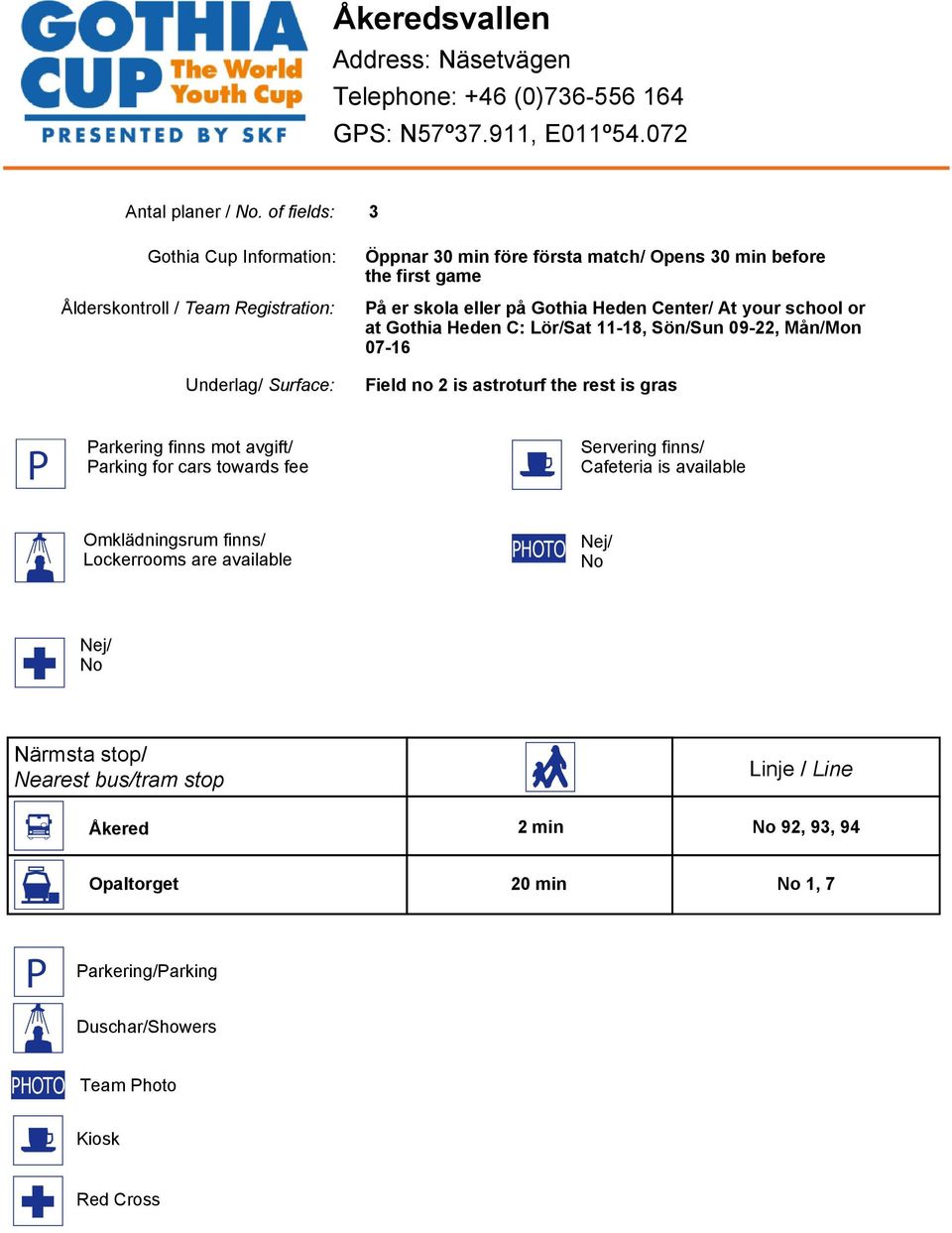 Center/ At your school or at Gothia Heden C: Lör/Sat 11-18, Sön/Sun 09-22, Mån/Mon 07-16 Field no 2 is astroturf the rest is gras P Parkering finns mot avgift/ Parking for cars towards fee