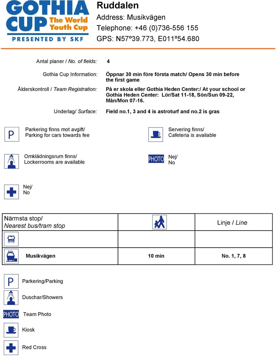 Heden Center:/ At your school or Gothia Heden Center: Lör/Sat 11-18, Sön/Sun 09-22, Mån/Mon 07-16. Field no.1, 3 and 4 is astroturf and no.