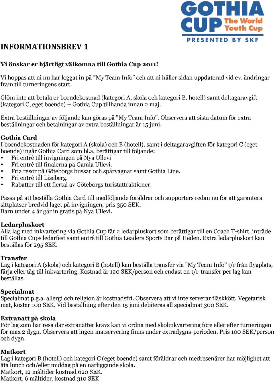 Extra beställningar av följande kan göras på My Team Info. Observera att sista datum för extra beställningar och betalningar av extra beställningar är 15 juni.