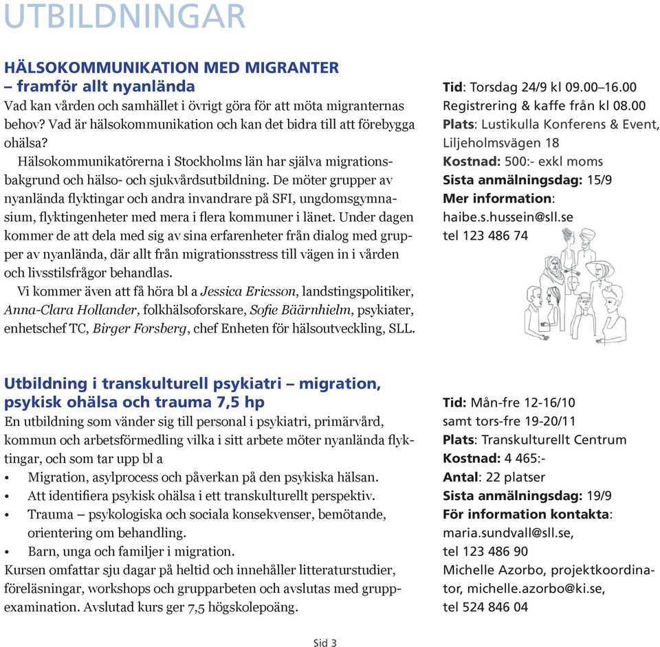 De möter grupper av nyanlända flyktingar och andra invandrare på SFI, ungdomsgymnasium, flyktingenheter med mera i flera kommuner i länet.