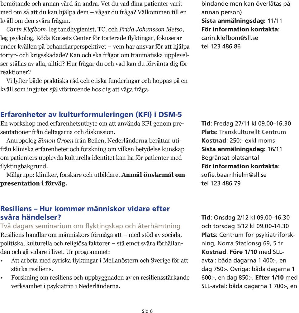 hjälpa tortyr- och krigsskadade? Kan och ska frågor om traumatiska upplevelser ställas av alla, alltid? Hur frågar du och vad kan du förvänta dig för reaktioner?