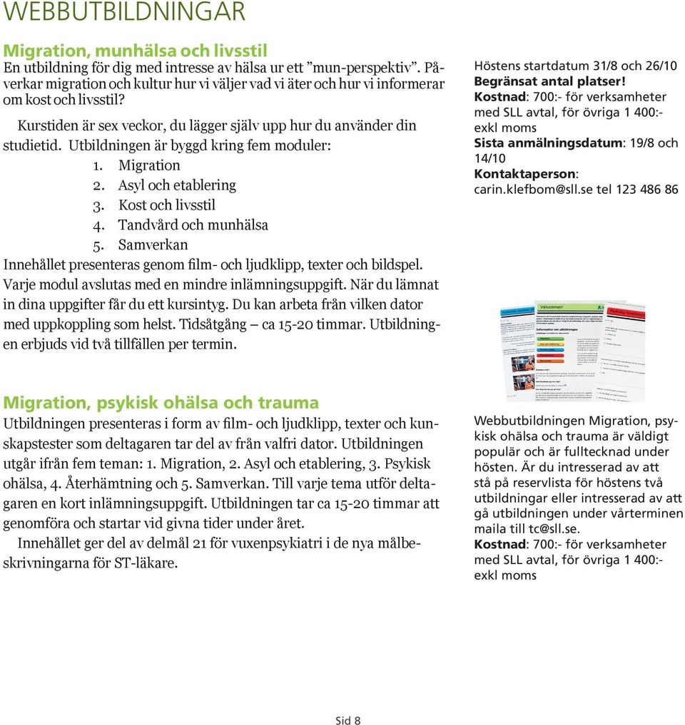 Utbildningen är byggd kring fem moduler: 1. Migration 2. Asyl och etablering 3. Kost och livsstil 4. Tandvård och munhälsa 5.