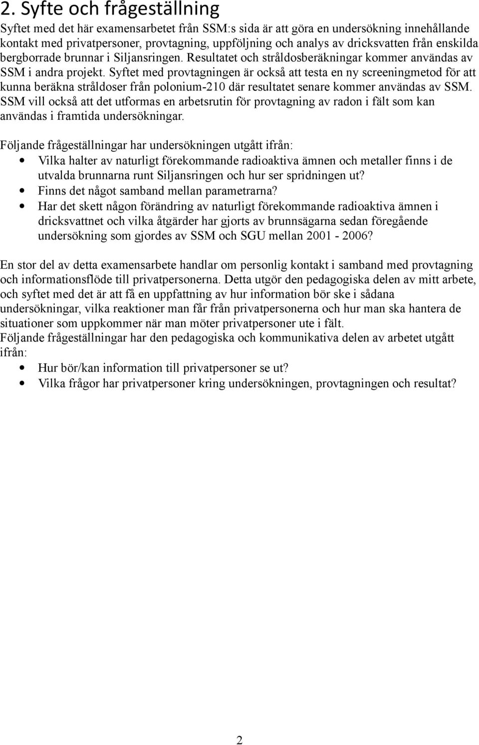 Syftet med provtagningen är också att testa en ny screeningmetod för att kunna beräkna stråldoser från polonium-210 där resultatet senare kommer användas av SSM.