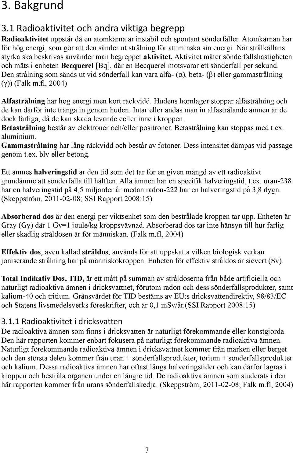 Aktivitet mäter sönderfallshastigheten och mäts i enheten Becquerel [Bq], där en Becquerel motsvarar ett sönderfall per sekund.