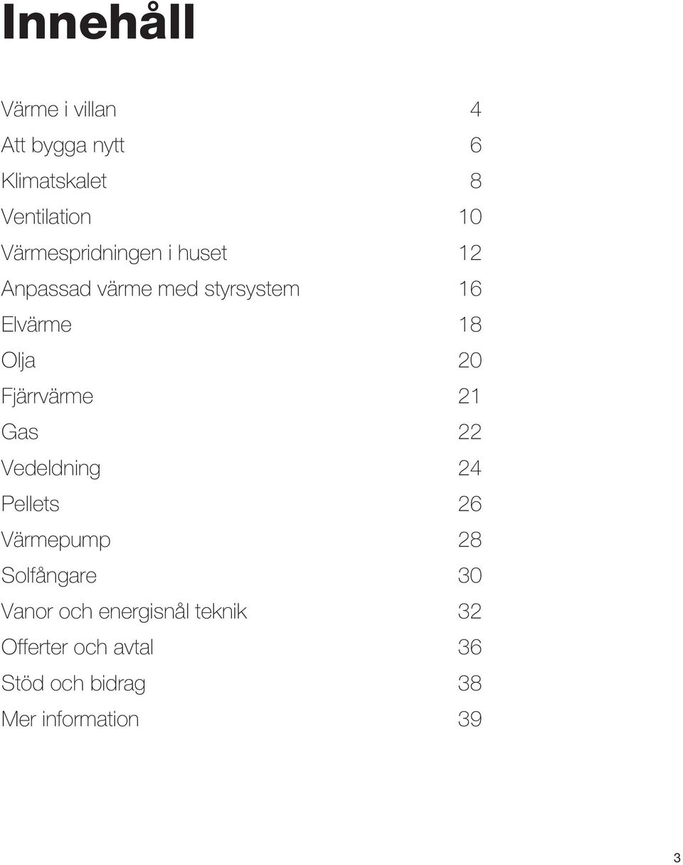 Fjärrvärme 21 Gas 22 Vedeldning 24 Pellets 26 Värmepump 28 Solfångare 30 Vanor