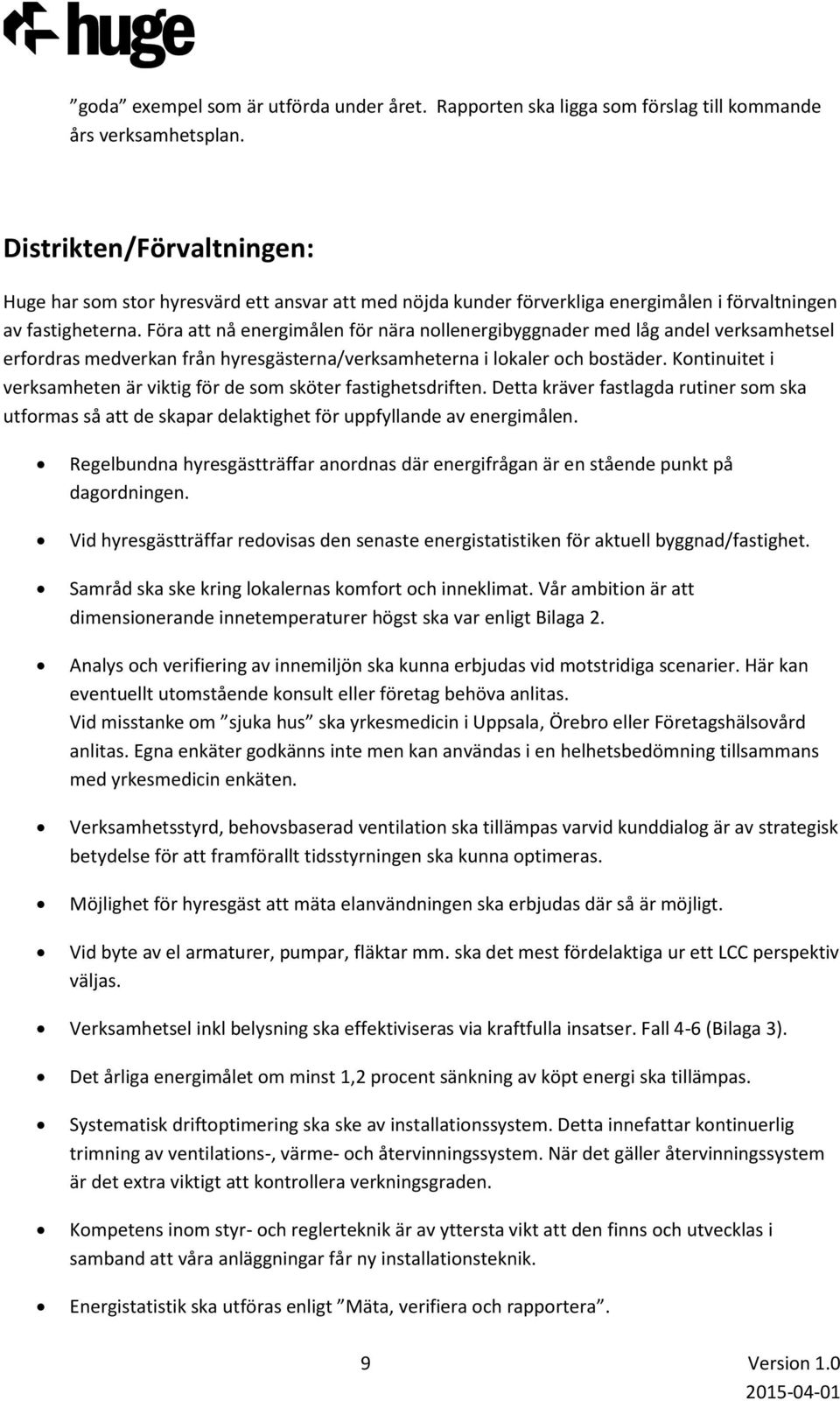 Föra att nå energimålen för nära nollenergibyggnader med låg andel verksamhetsel erfordras medverkan från hyresgästerna/verksamheterna i lokaler och bostäder.