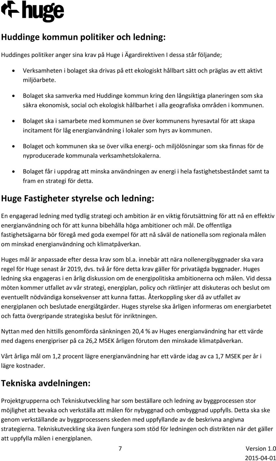 Bolaget ska samverka med Huddinge kommun kring den långsiktiga planeringen som ska säkra ekonomisk, social och ekologisk hållbarhet i alla geografiska områden i kommunen.