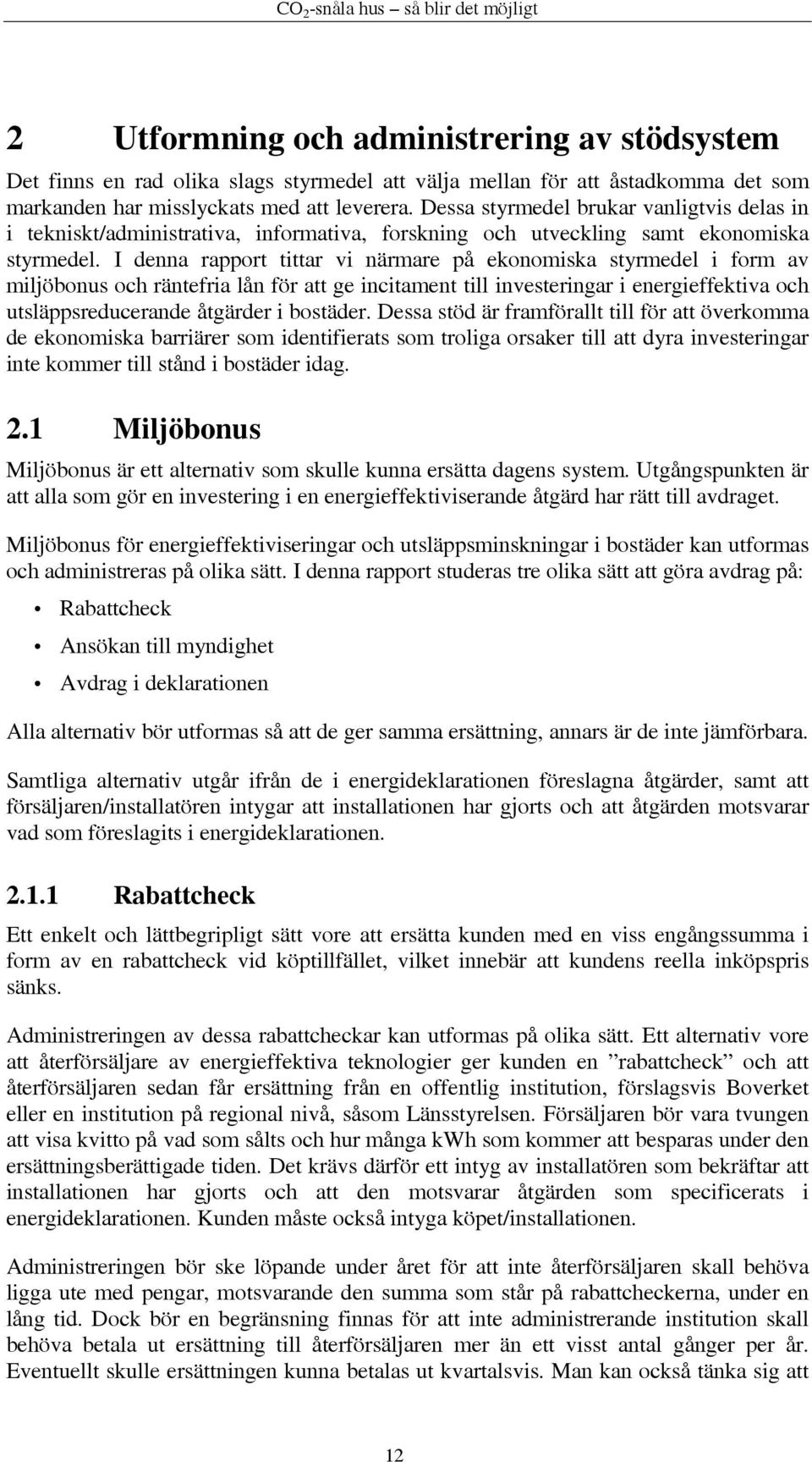 I denna rapport tittar vi närmare på ekonomiska styrmedel i form av miljöbonus och räntefria lån för att ge incitament till investeringar i energieffektiva och utsläppsreducerande åtgärder i bostäder.