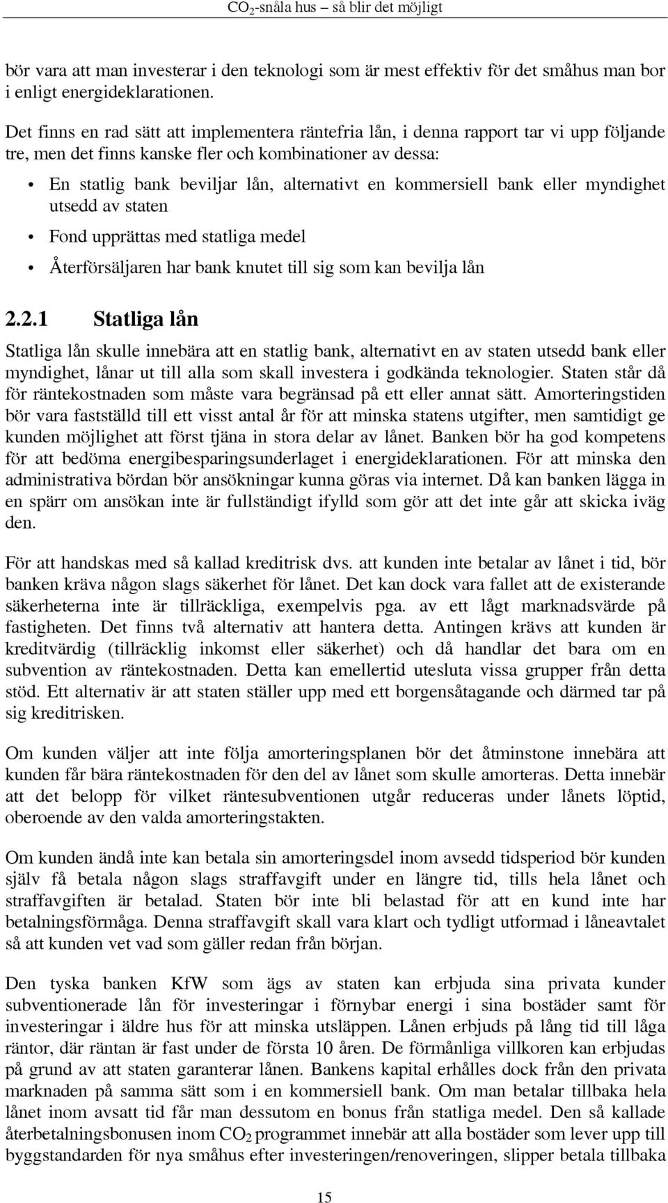 kommersiell bank eller myndighet utsedd av staten Fond upprättas med statliga medel Återförsäljaren har bank knutet till sig som kan bevilja lån 2.