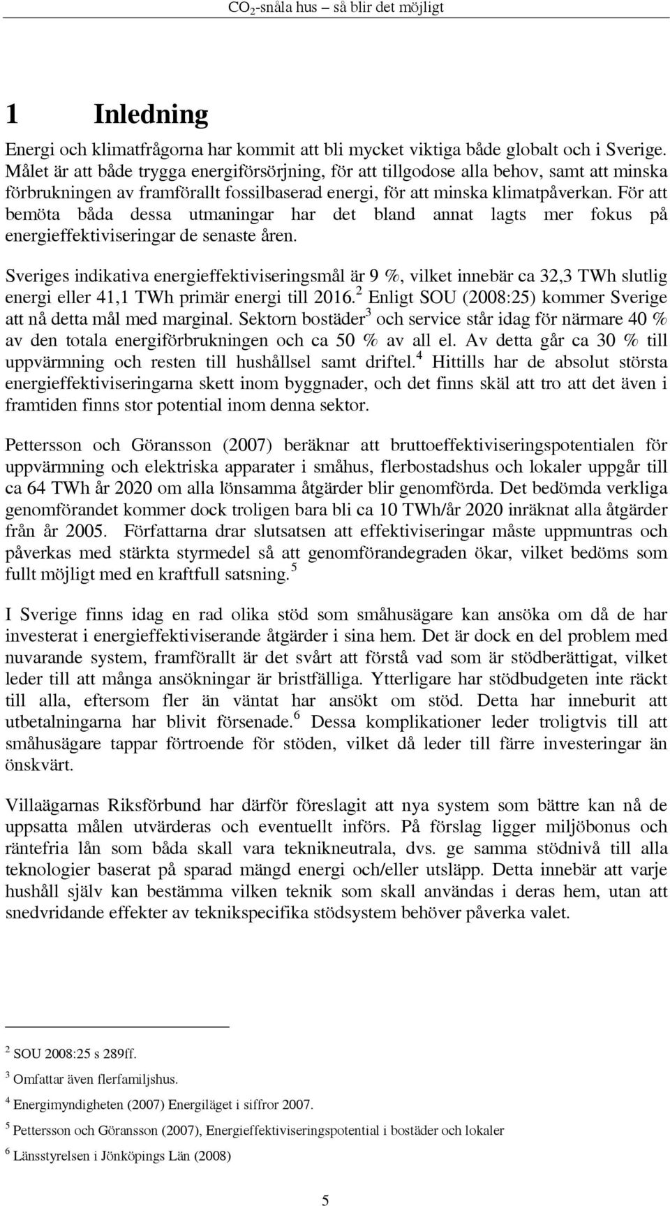 För att bemöta båda dessa utmaningar har det bland annat lagts mer fokus på energieffektiviseringar de senaste åren.