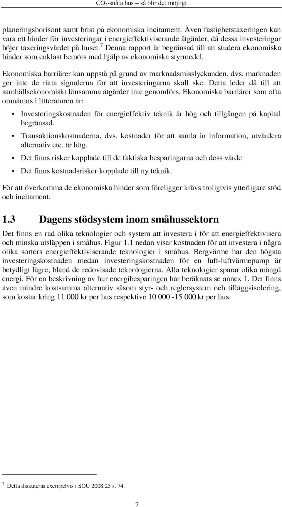 7 Denna rapport är begränsad till att studera ekonomiska hinder som enklast bemöts med hjälp av ekonomiska styrmedel. Ekonomiska barriärer kan uppstå på grund av marknadsmisslyckanden, dvs.