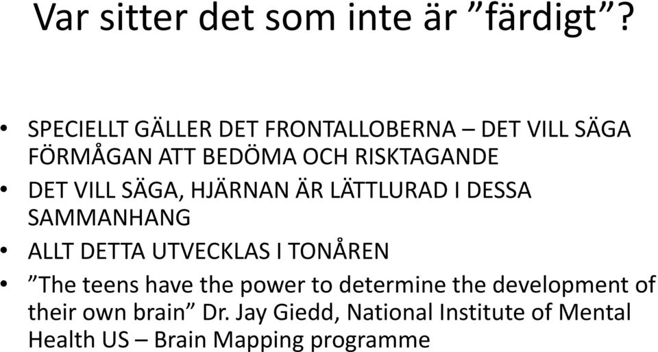 VILL SÄGA, HJÄRNAN ÄR LÄTTLURAD I DESSA SAMMANHANG ALLT DETTA UTVECKLAS I TONÅREN The