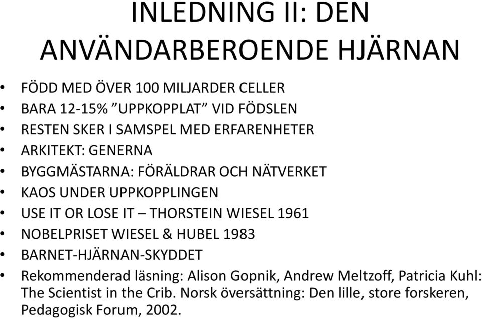 LOSE IT THORSTEIN WIESEL 1961 NOBELPRISET WIESEL & HUBEL 1983 BARNET-HJÄRNAN-SKYDDET Rekommenderad läsning: Alison Gopnik,