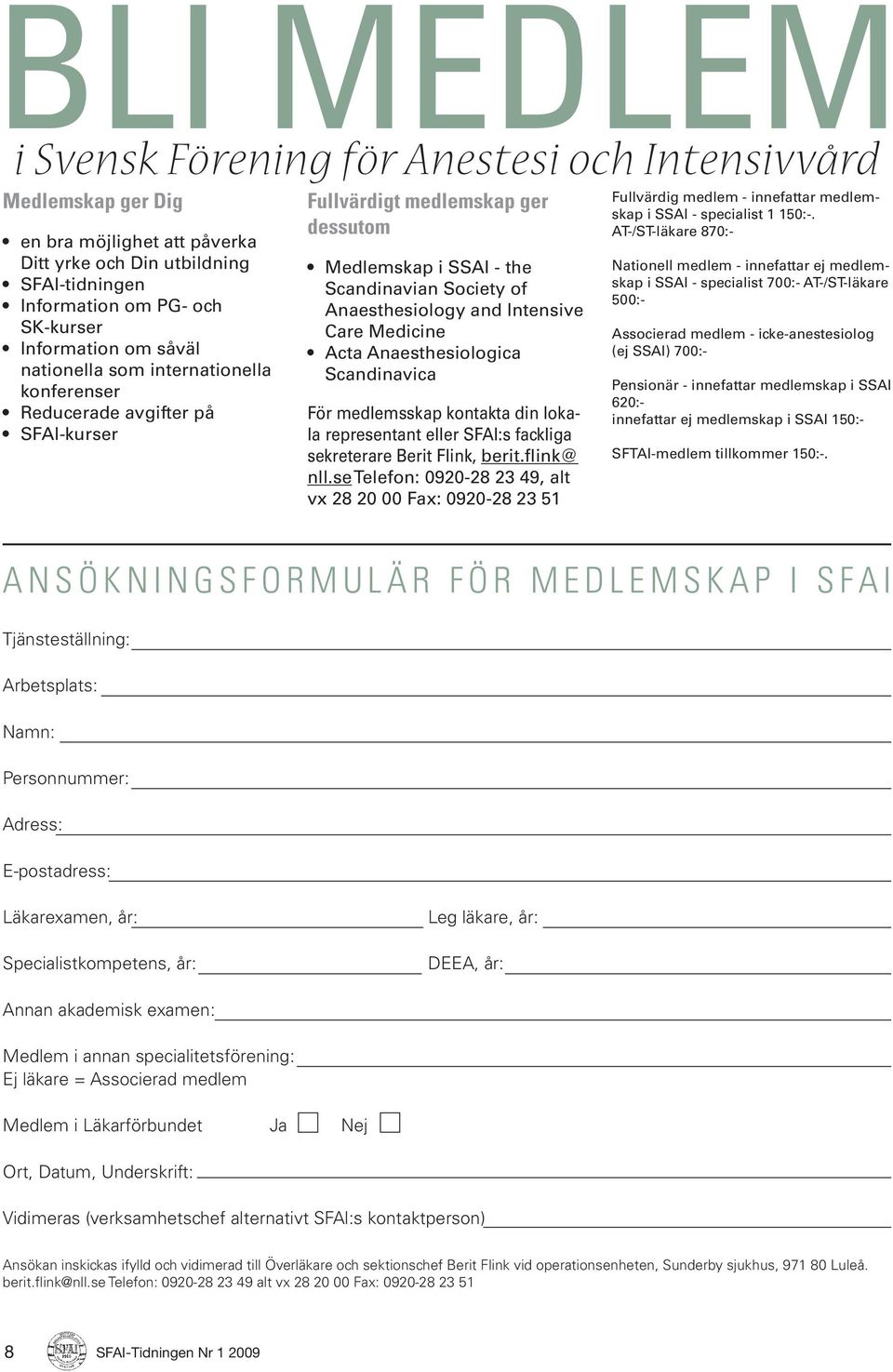 Fullvärdigt medlemskap ger dessutom Medlemskap i SSAI - the Scandinavian Society of Anaesthesiology and Intensive Care Medicine Acta Anaesthesiologica Scandinavica För medlemsskap kontakta din lokala