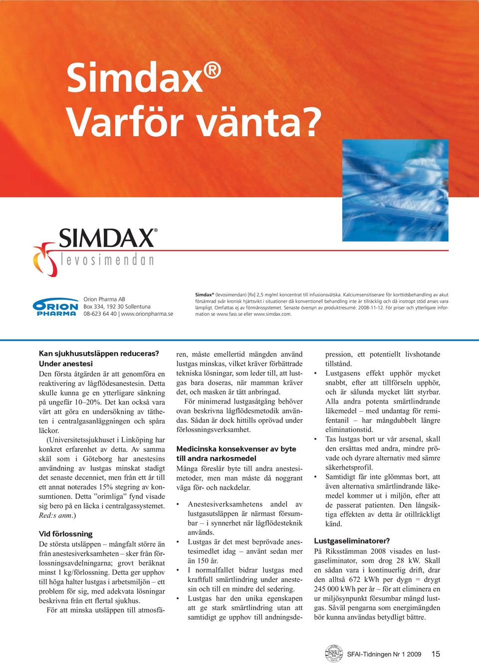 Omfattas ej av förmånssystemet. Senaste översyn av produktresumé: 2008-11-12. För priser och ytterligare information se www.fass.se eller www.simdax.com. Kan sjukhusutsläppen reduceras?