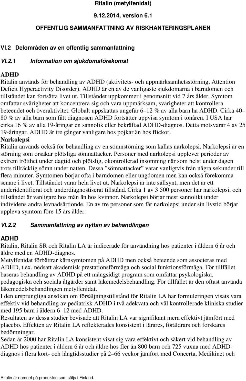 Symtom omfattar svårigheter att koncentrera sig och vara uppmärksam, svårigheter att kontrollera beteendet och överaktivitet. Globalt uppskattas ungefär 6 12 % av alla barn ha ADHD.