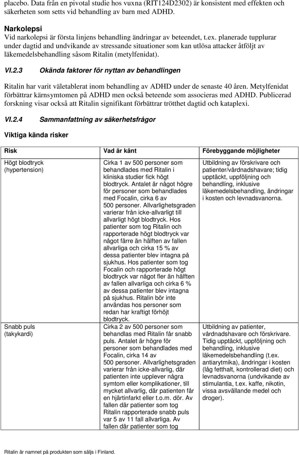 planerade tupplurar under dagtid and undvikande av stressande situationer som kan utlösa attacker åtföljt av läkemedelsbehandling såsom Ritalin (metylfenidat). VI.2.