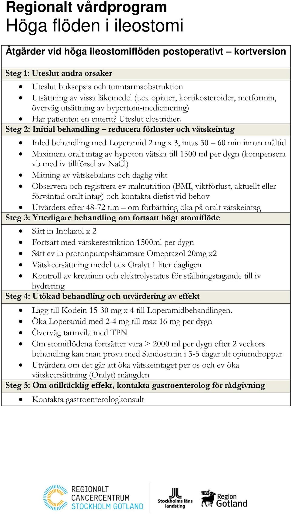 Steg 2: Initial behandling reducera förluster och vätskeintag Inled behandling med Loperamid 2 mg x 3, intas 30 60 min innan måltid Maximera oralt intag av hypoton vätska till 1500 ml per dygn