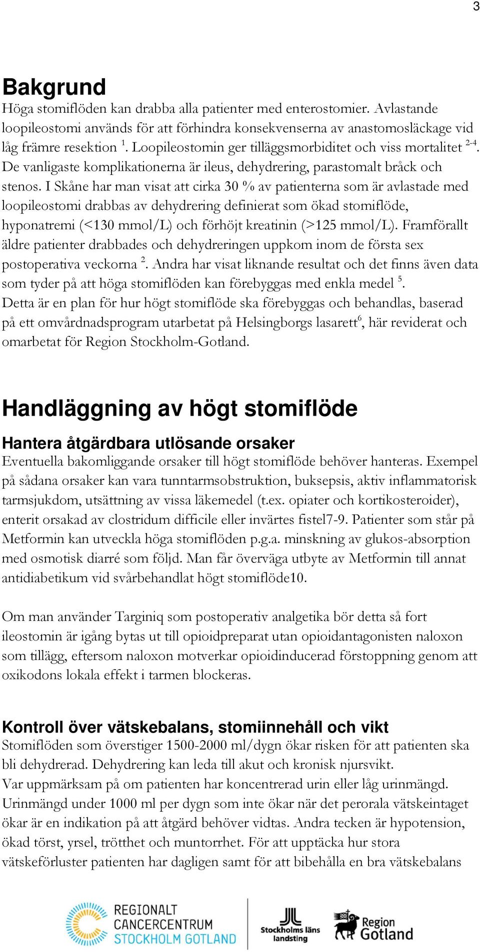 I Skåne har man visat att cirka 30 % av patienterna som är avlastade med loopileostomi drabbas av dehydrering definierat som ökad stomiflöde, hyponatremi (<130 mmol/l) och förhöjt kreatinin (>125