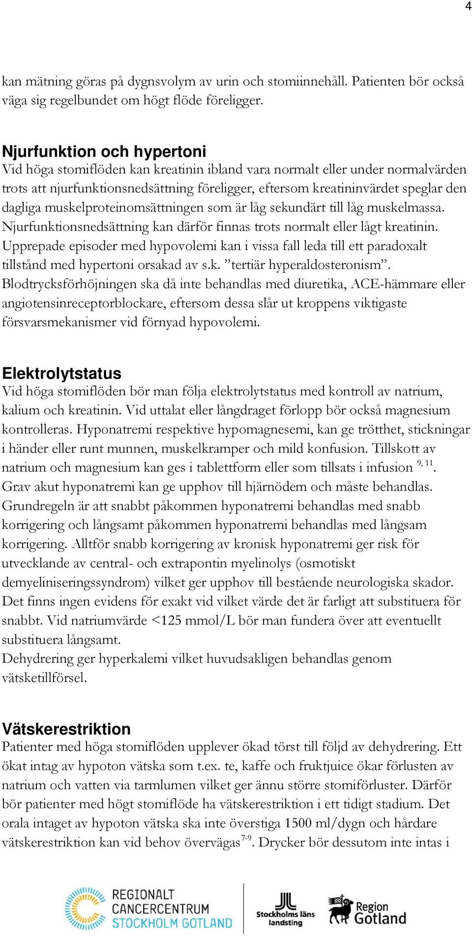 muskelproteinomsättningen som är låg sekundärt till låg muskelmassa. Njurfunktionsnedsättning kan därför finnas trots normalt eller lågt kreatinin.