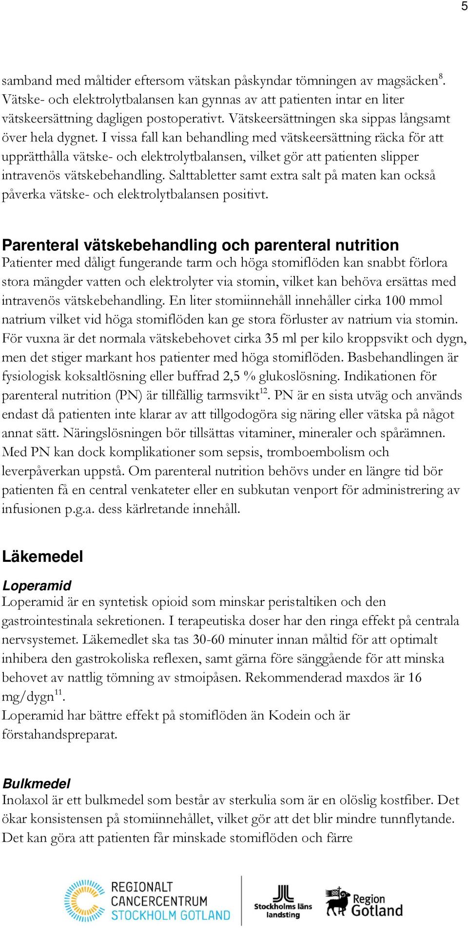 I vissa fall kan behandling med vätskeersättning räcka för att upprätthålla vätske- och elektrolytbalansen, vilket gör att patienten slipper intravenös vätskebehandling.