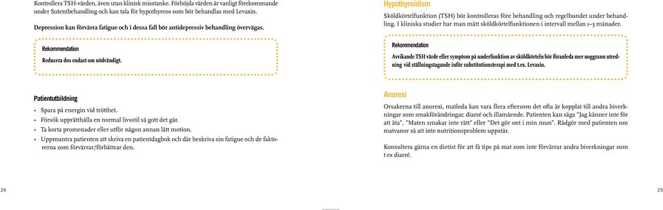 Hypothyroidism Sköldkörtelfunktion (TSH) bör kontrolleras före behandling och regelbundet under behandling. I kliniska studier har man mätt sköldkörtelfunktionen i intervall mellan 1 3 månader.