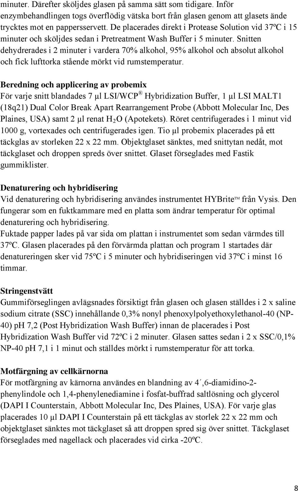 Snitten dehydrerades i 2 minuter i vardera 70% alkohol, 95% alkohol och absolut alkohol och fick lufttorka stående mörkt vid rumstemperatur.