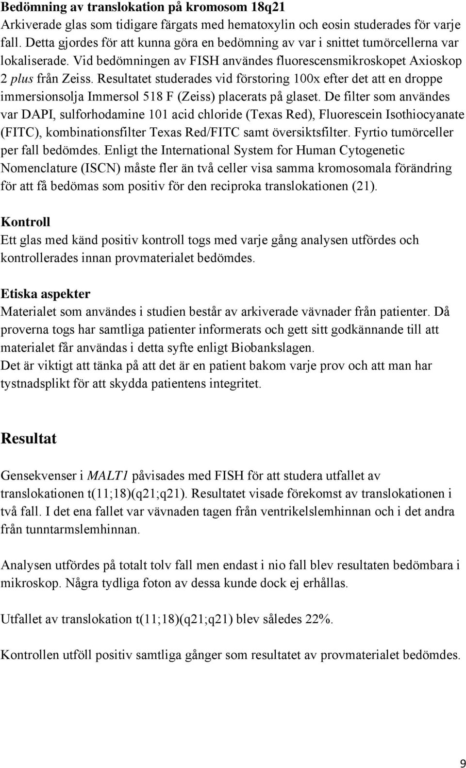 Resultatet studerades vid förstoring 100x efter det att en droppe immersionsolja Immersol 518 F (Zeiss) placerats på glaset.