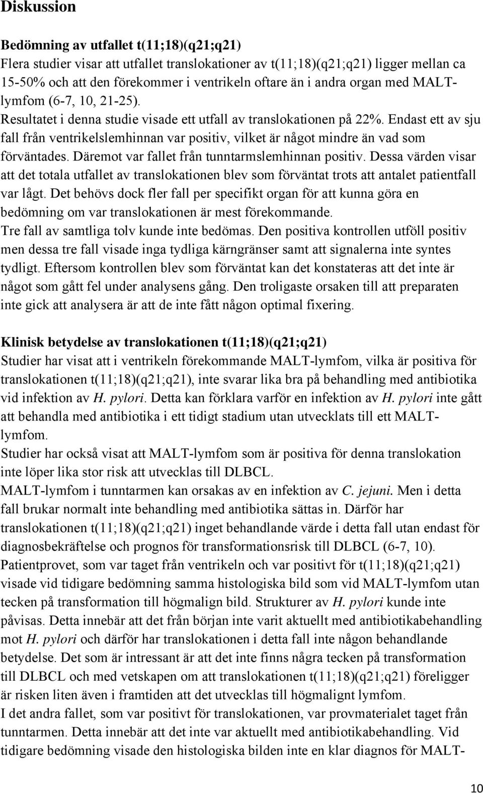 Endast ett av sju fall från ventrikelslemhinnan var positiv, vilket är något mindre än vad som förväntades. Däremot var fallet från tunntarmslemhinnan positiv.