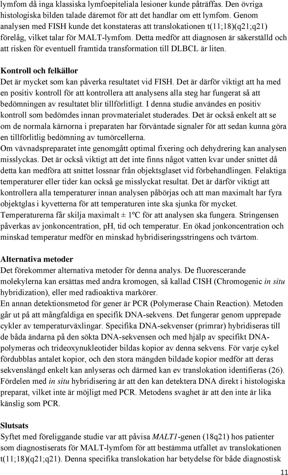 Detta medför att diagnosen är säkerställd och att risken för eventuell framtida transformation till DLBCL är liten. Kontroll och felkällor Det är mycket som kan påverka resultatet vid FISH.