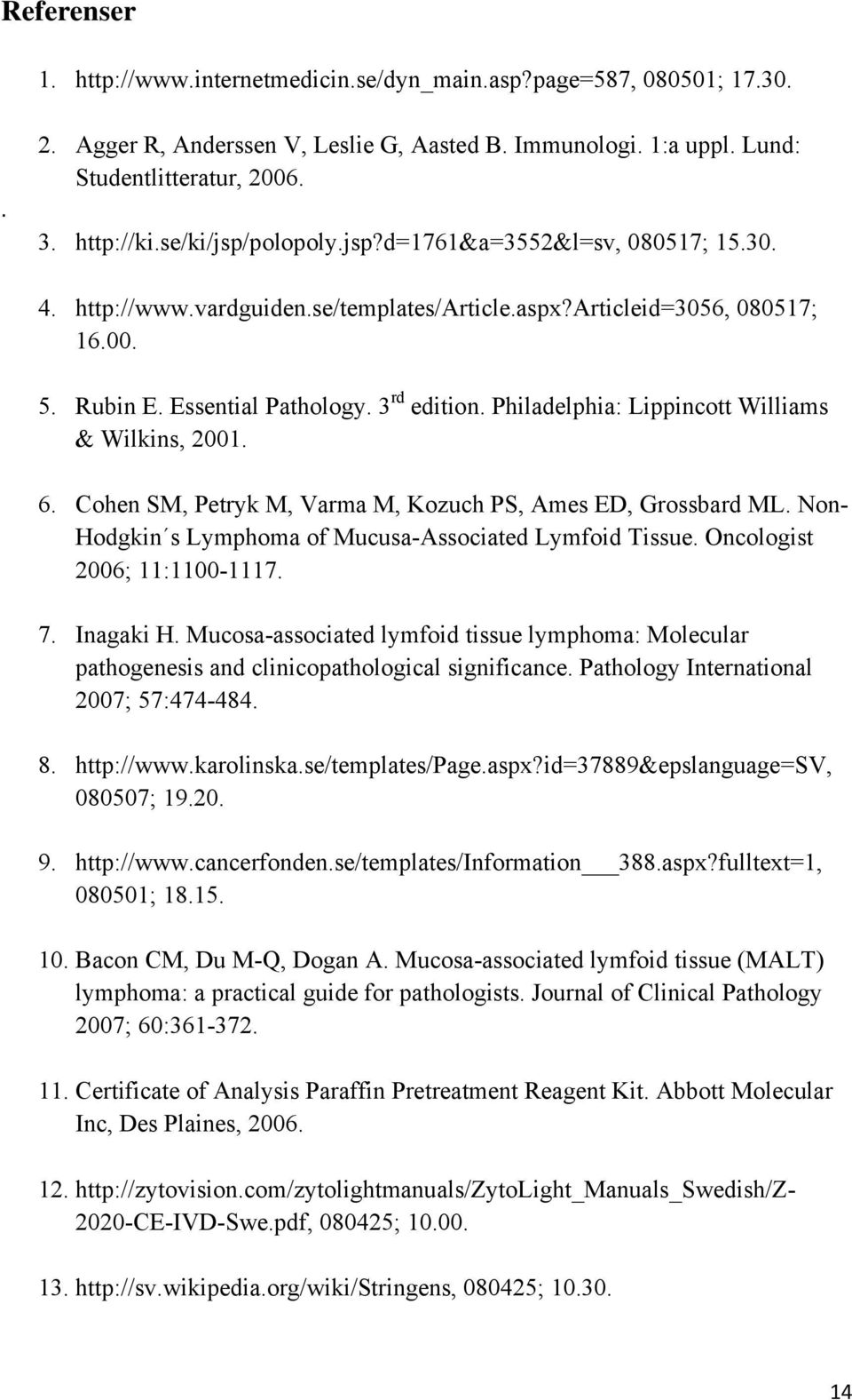 Philadelphia: Lippincott Williams & Wilkins, 2001. 6. Cohen SM, Petryk M, Varma M, Kozuch PS, Ames ED, Grossbard ML. Non- Hodgkin s Lymphoma of Mucusa-Associated Lymfoid Tissue.