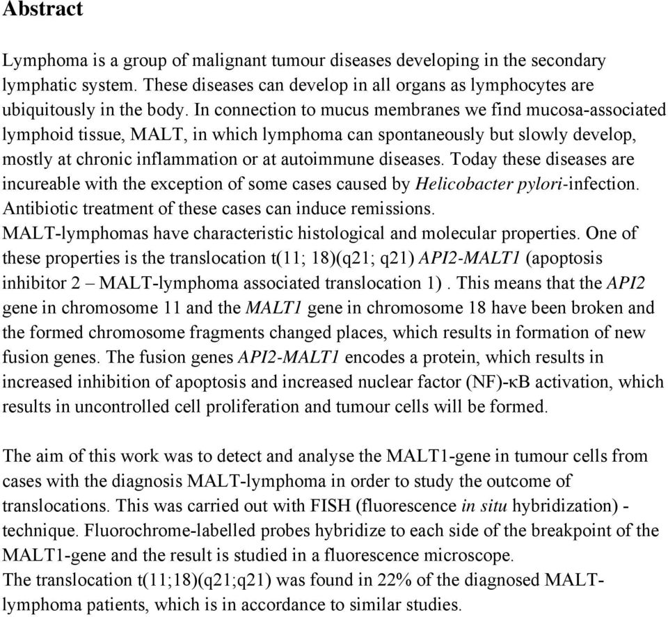 Today these diseases are incureable with the exception of some cases caused by Helicobacter pylori-infection. Antibiotic treatment of these cases can induce remissions.