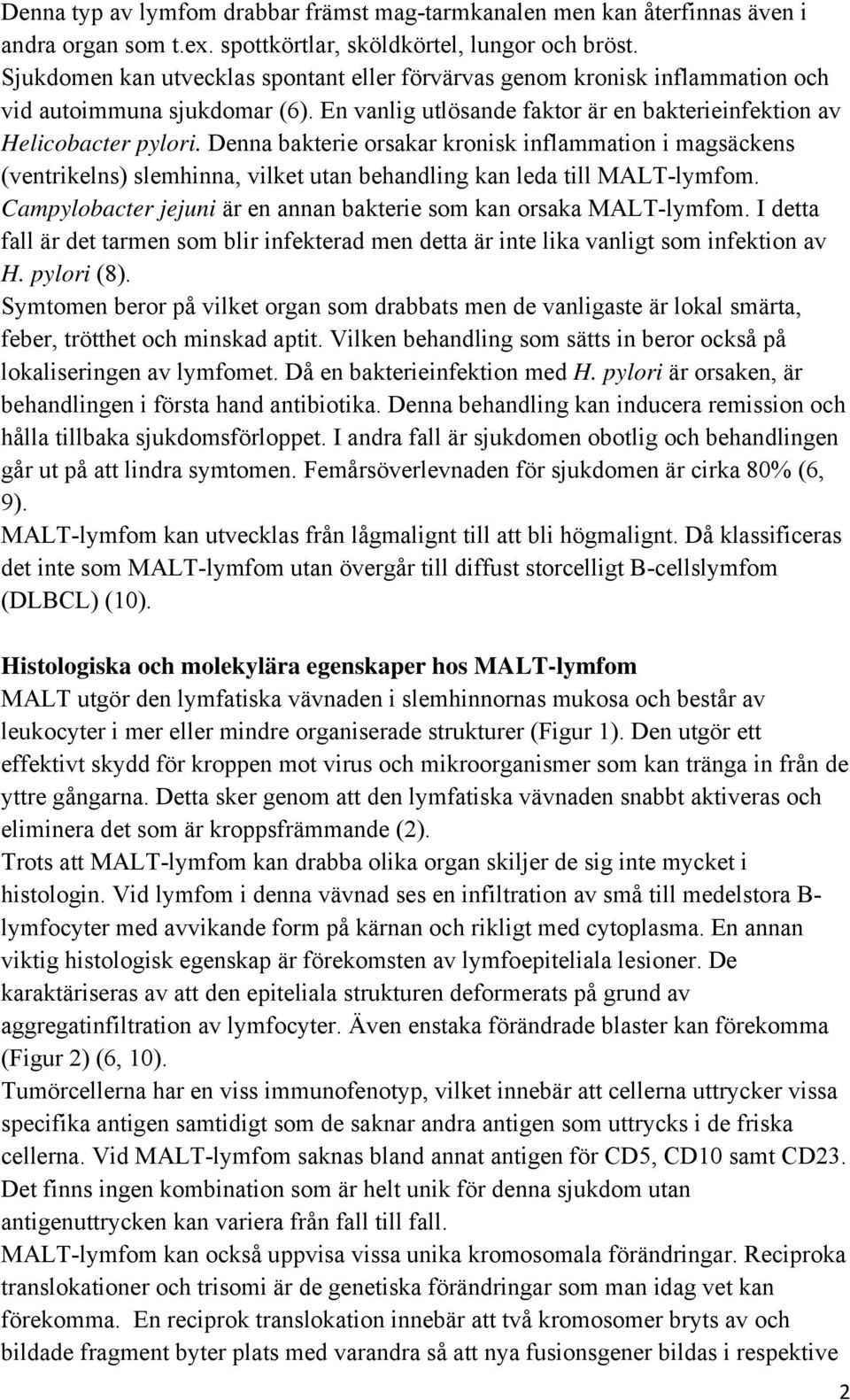 Denna bakterie orsakar kronisk inflammation i magsäckens (ventrikelns) slemhinna, vilket utan behandling kan leda till MALT-lymfom.