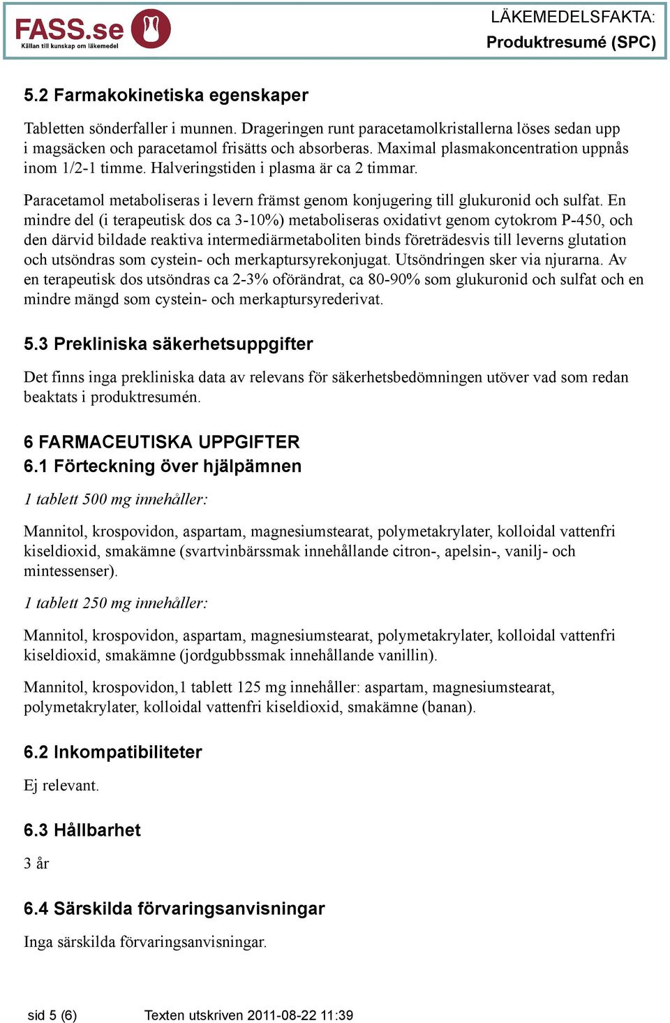 En mindre del (i terapeutisk dos ca 3-10%) metaboliseras oxidativt genom cytokrom P-450, och den därvid bildade reaktiva intermediärmetaboliten binds företrädesvis till leverns glutation och