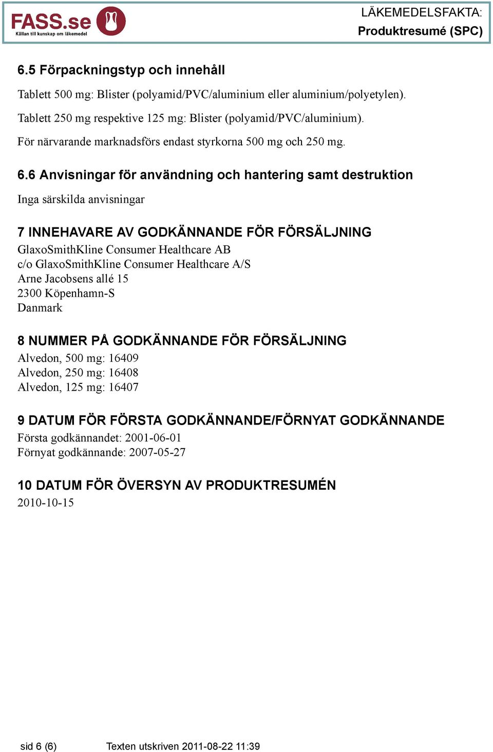 6 Anvisningar för användning och hantering samt destruktion Inga särskilda anvisningar 7 INNEHAVARE AV GODKÄNNANDE FÖR FÖRSÄLJNING GlaxoSmithKline Consumer Healthcare AB c/o GlaxoSmithKline Consumer