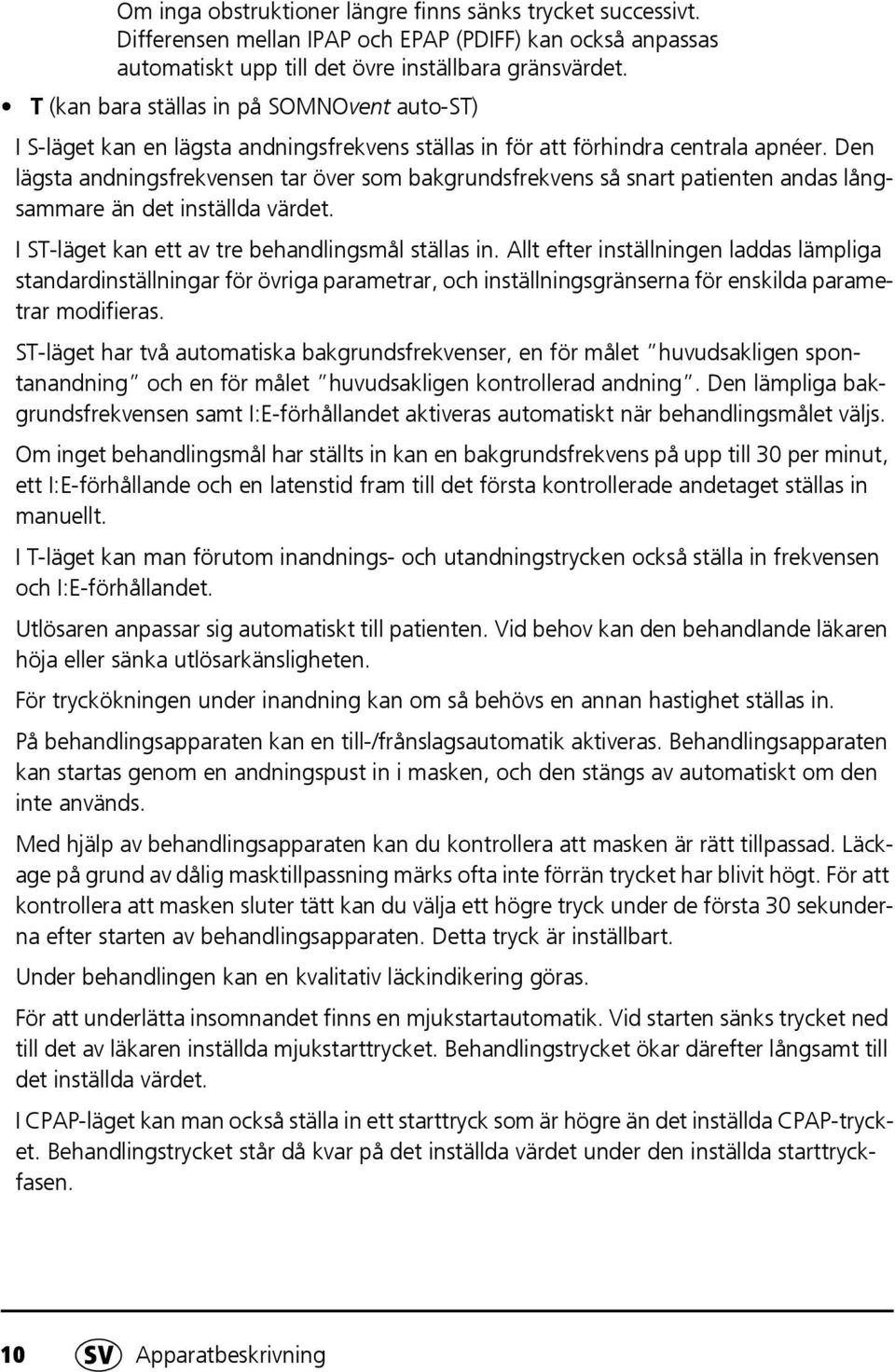 Den lägsta andningsfrekvensen tar över som bakgrundsfrekvens så snart patienten andas långsammare än det inställda värdet. I ST-läget kan ett av tre behandlingsmål ställas in.