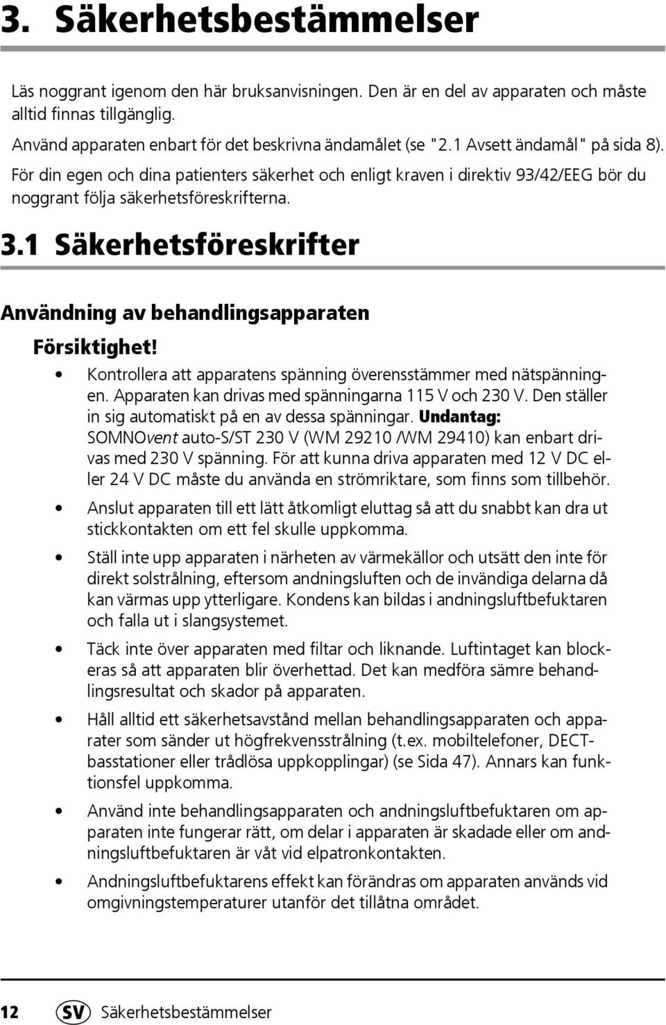 1 Säkerhetsföreskrifter Användning av behandlingsapparaten Försiktighet! Kontrollera att apparatens spänning överensstämmer med nätspänningen. Apparaten kan drivas med spänningarna 115 V och 230 V.