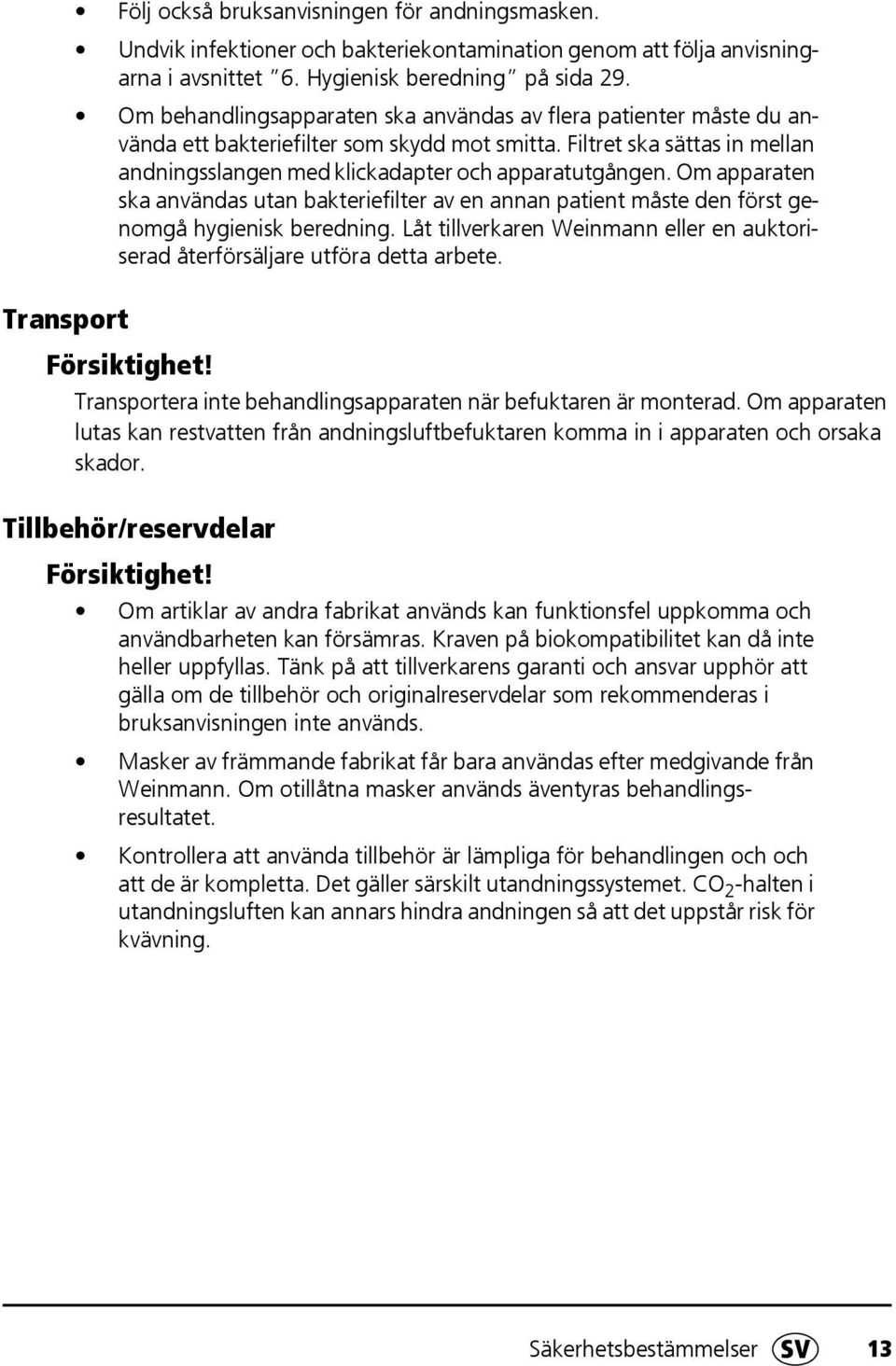 Om apparaten ska användas utan bakteriefilter av en annan patient måste den först genomgå hygienisk beredning. Låt tillverkaren Weinmann eller en auktoriserad återförsäljare utföra detta arbete.