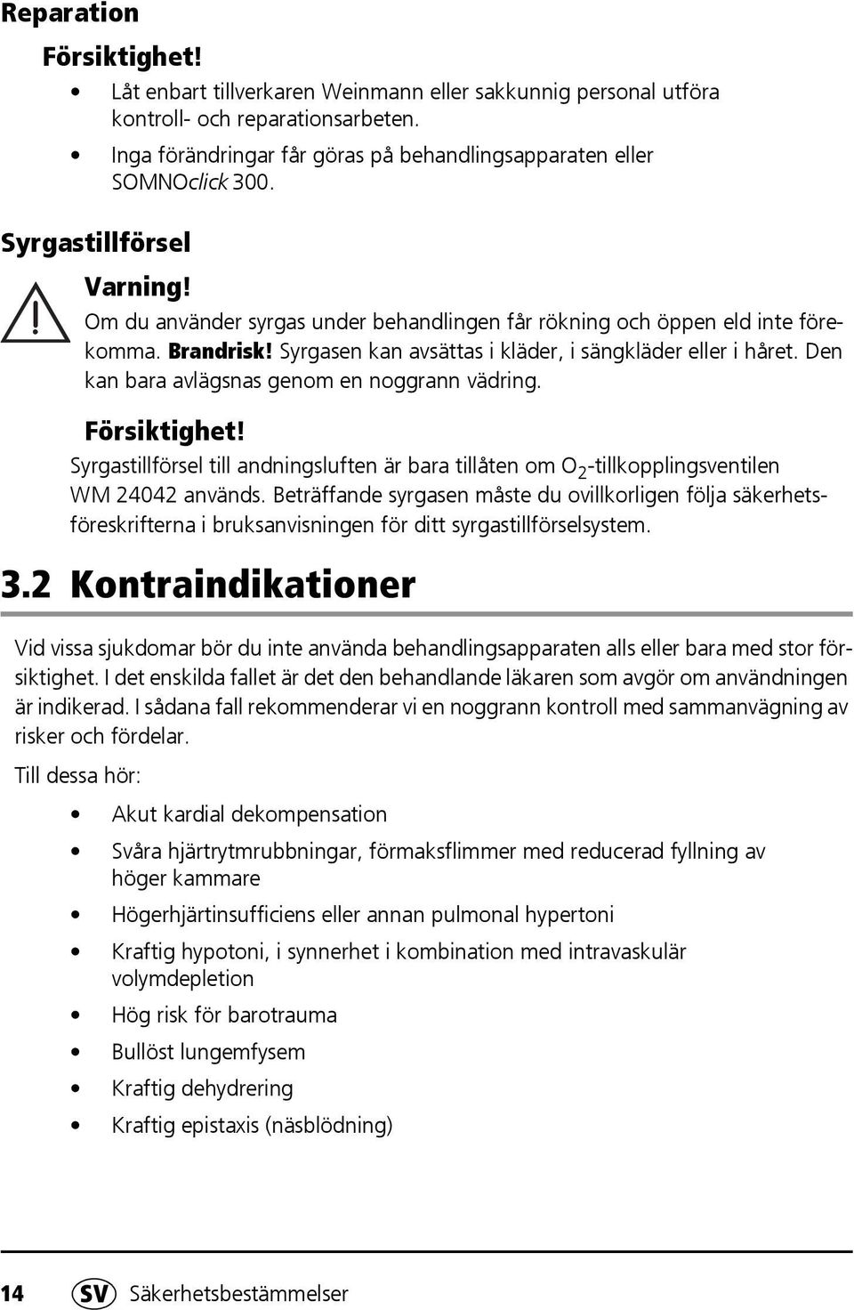 Den kan bara avlägsnas genom en noggrann vädring. Försiktighet! Syrgastillförsel till andningsluften är bara tillåten om O 2 -tillkopplingsventilen WM 24042 används.