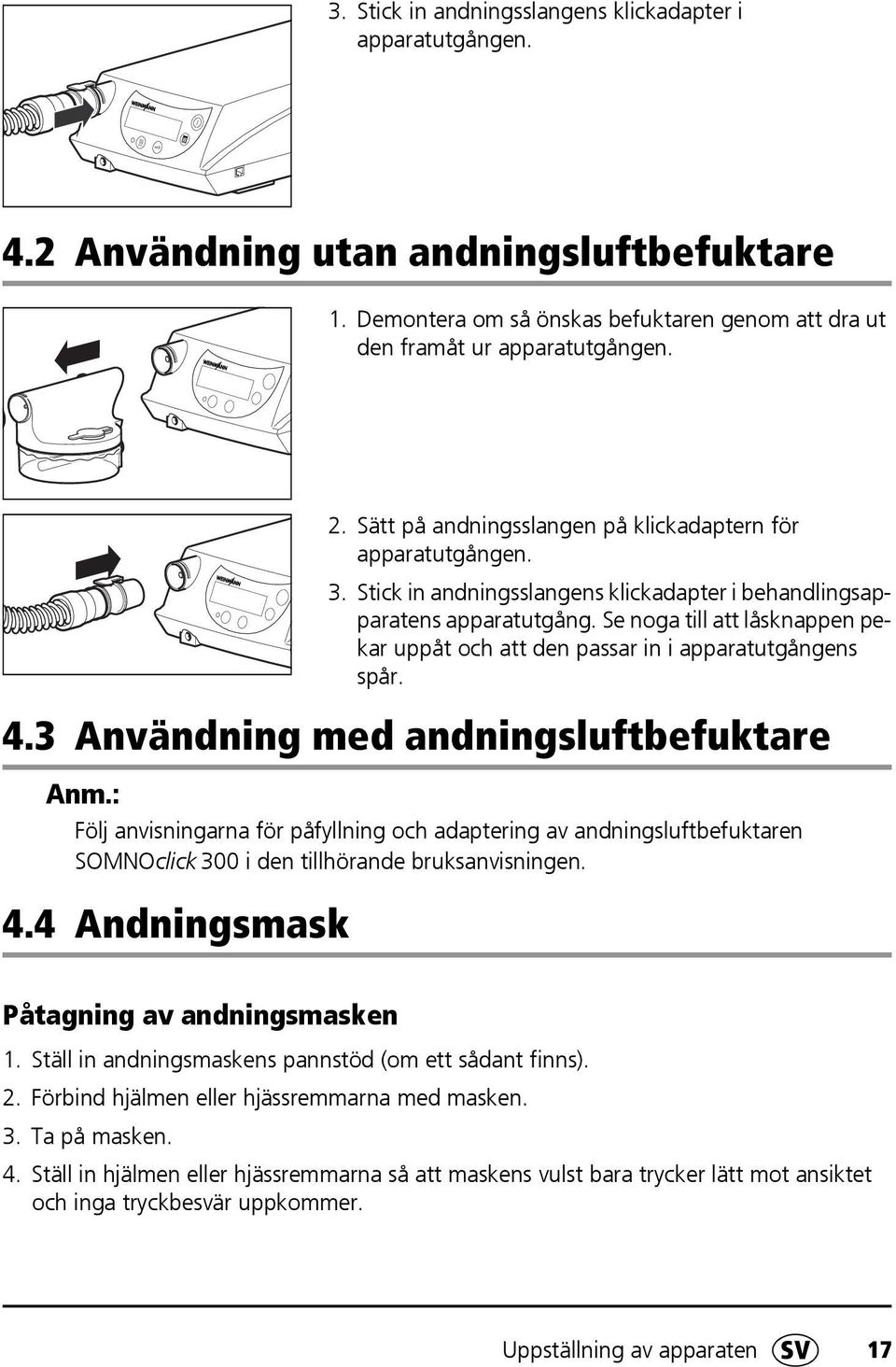 Se noga till att låsknappen pekar uppåt och att den passar in i apparatutgångens spår. 4.3 Användning med andningsluftbefuktare Anm.