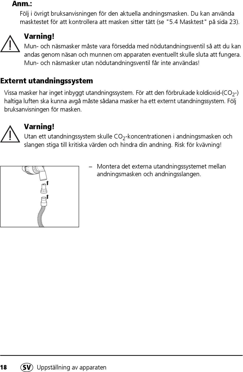 Mun- och näsmasker utan nödutandningsventil får inte användas! Externt utandningssystem Vissa masker har inget inbyggt utandningssystem.