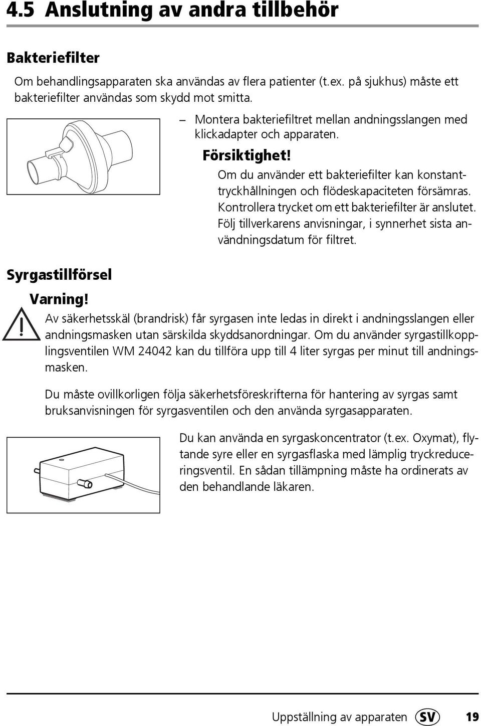 Kontrollera trycket om ett bakteriefilter är anslutet. Följ tillverkarens anvisningar, i synnerhet sista användningsdatum för filtret. Syrgastillförsel Varning!