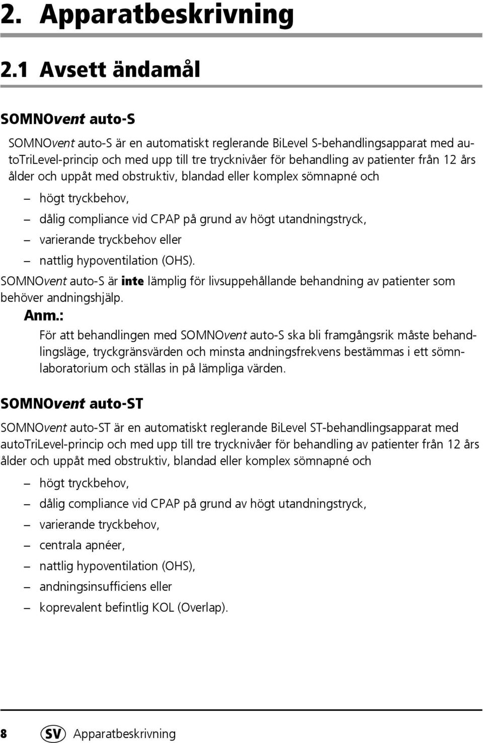 12 års ålder och uppåt med obstruktiv, blandad eller komplex sömnapné och högt tryckbehov, dålig compliance vid CPAP på grund av högt utandningstryck, varierande tryckbehov eller nattlig