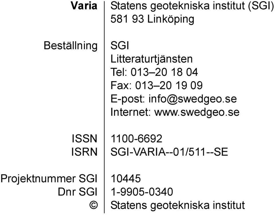 013 20 18 04 Fax: 013 20 19 09 E-post: info@swedgeo.se Internet: www.