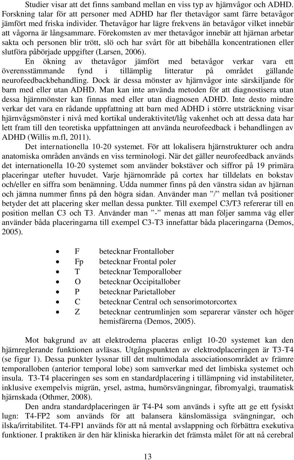 Förekomsten av mer thetavågor innebär att hjärnan arbetar sakta och personen blir trött, slö och har svårt för att bibehålla koncentrationen eller slutföra påbörjade uppgifter (Larsen, 2006).